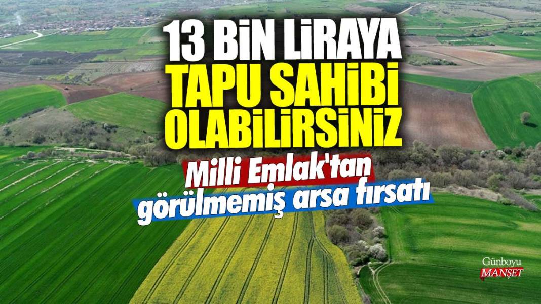 13 bin liraya tapu sahibi olabilirsiniz! Milli Emlak'tan görülmemiş arsa fırsatı 1