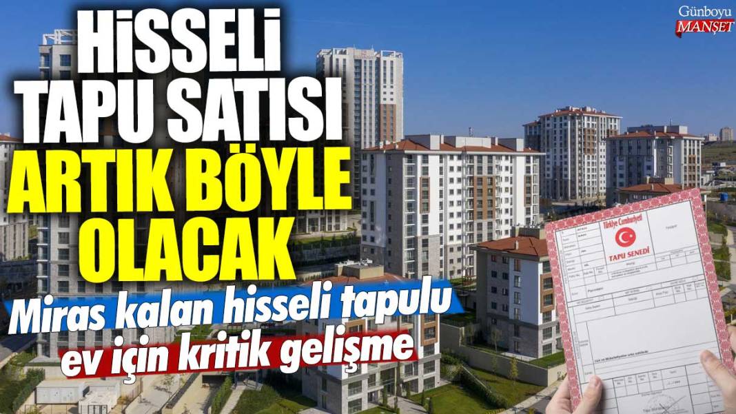 Hisseli tapu satışı artık böyle olacak! Miras kalan hisseli tapulu ev için kritik gelişme 1