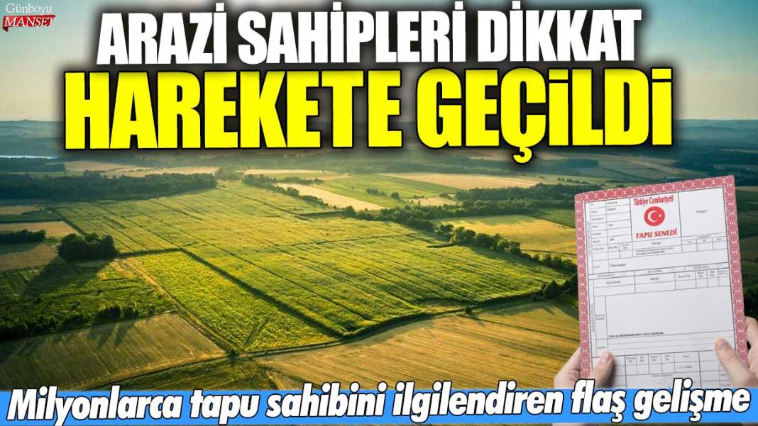 Arazi sahipleri dikkat harekete geçildi! Milyonlarca tapu sahibini ilgilendiren flaş gelişme 1