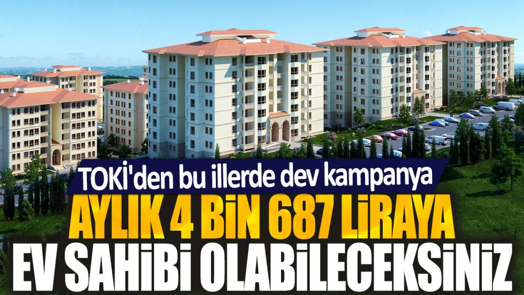 Aylık 4 bin 687 liraya ev sahibi olabileceksiniz: TOKİ'den bu illerde dev kampanya 1