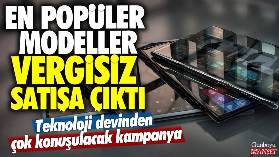 Teknoloji devinden çok konuşulacak kampanya: En popüler modeller vergisiz satışa çıktı 1