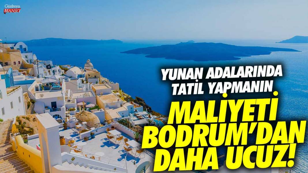 Yunan adalarında tatil yapmanın maliyeti Bodrum’dan daha ucuz! 1