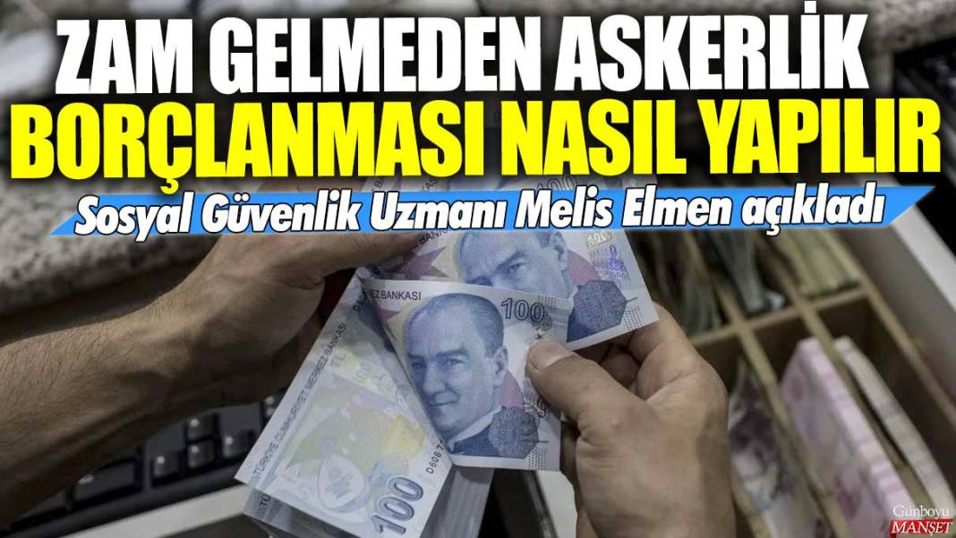 Zam gelmeden askerlik borçlanması nasıl yapılır? Sosyal Güvenlik Uzmanı Melis Elmen açıkladı 1