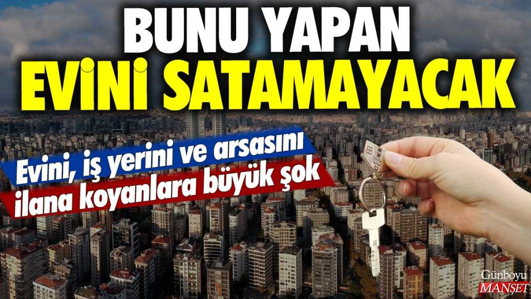 Evini, iş yerini ve arsasını ilana koyanlara büyük şok: Bunu yapan evini satamayacak 1