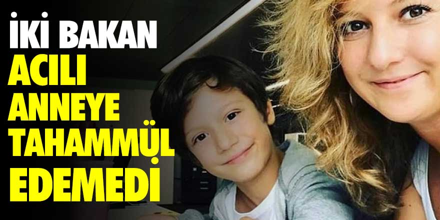 İki bakan acılı anneye tahammül edemedi