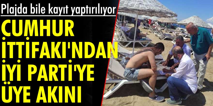 Plajda bile kayıt yaptırılıyor! Cumhur İttifakı'ndan İYİ Parti'ye üye akını