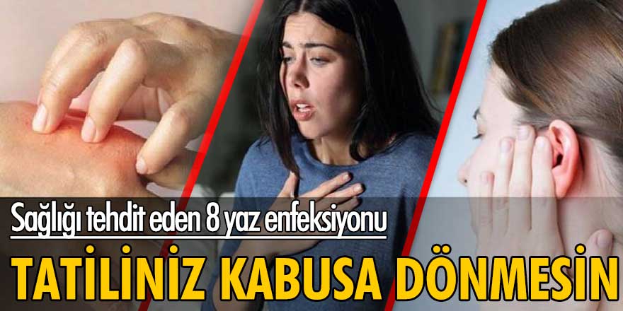 Sağlığı tehdit eden 8 yaz enfeksiyonu! Tatiliniz kabusa dönmesin