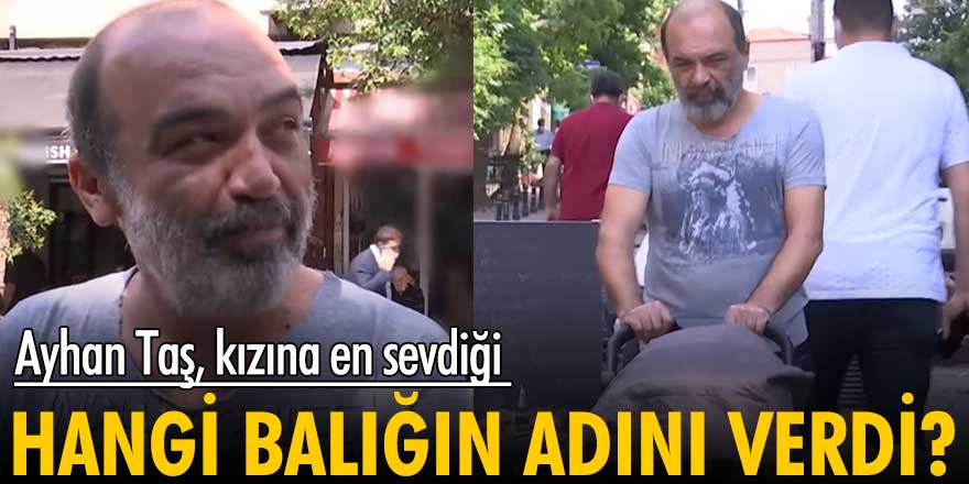 Ayhan Taş kızına en sevdiği hangi balığın adını verdi?