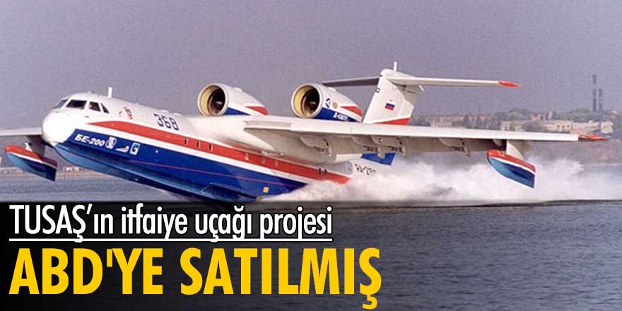 TUSAŞ’ın itfaiye uçağı projesi, AKP'nin ilk döneminde ABD'ye satılmış