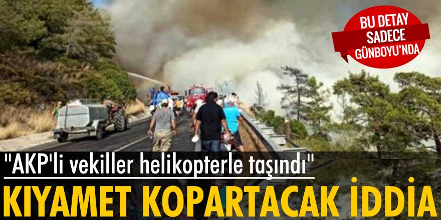 Yangın bölgesinde kalan birkaç milletvekilinin özel gönderilen helikopterle bölgeden alındığı ileri sürüldü