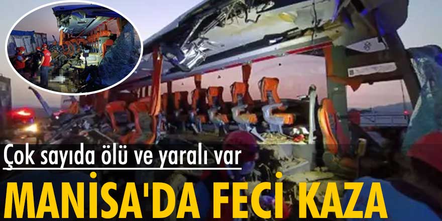 Manisa'da feci kaza: Çok sayıda ölü ve yaralı var