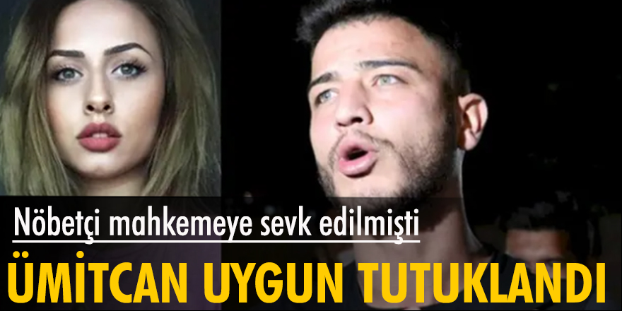 Ümitcan Uygun kasten öldürme suçundan tutuklandı