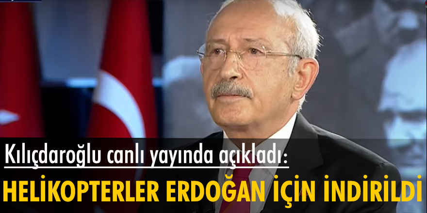 Kemal Kılıçdaroğlu: Erdoğan yangın bölgesine gidiyor, suikast olur diye helikopterler indiriliyor