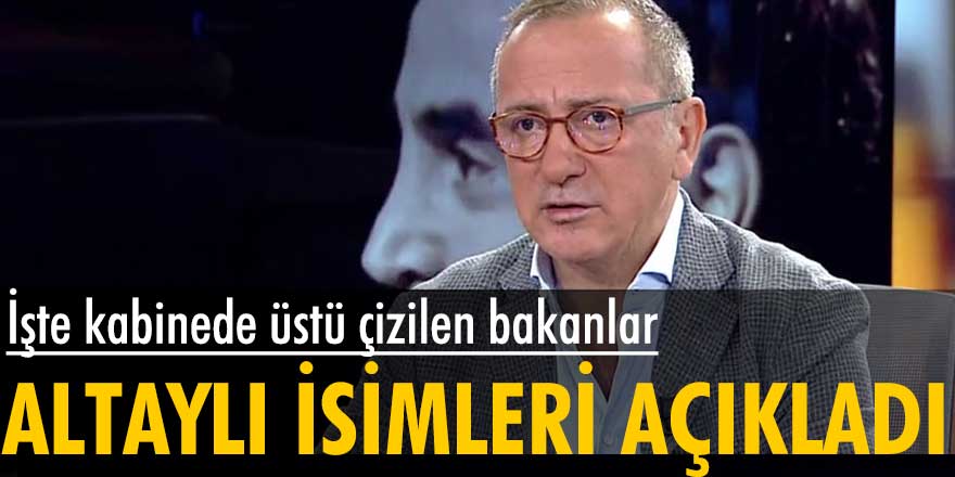 Fatih Altaylı'dan çok konuşulacak iddia! İşte kabinede üstü çizilen bakanlar