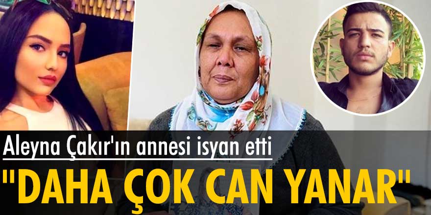 Aleyna Çakır'ın annesi Hatun Esen isyan etti