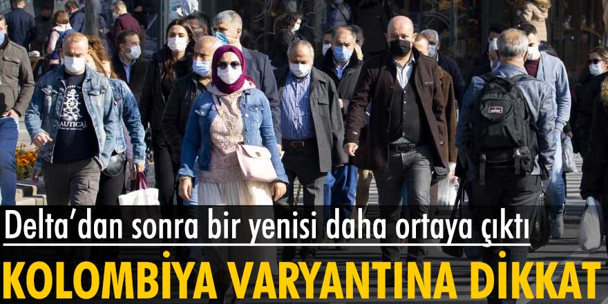 Delta varyantından sonra yeni tehdit ortaya çıktı! Kolombiya varyantına dikkat