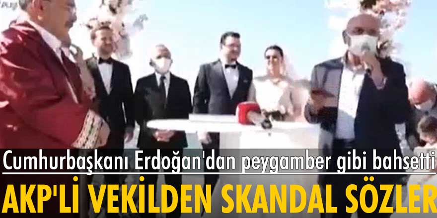 AKP'li o vekil katıldığı nikah töreninde Cumhurbaşkanı Erdoğan'ı peygamber yerine koydu