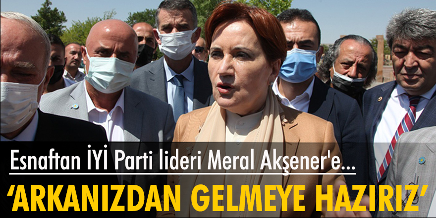 Esnaftan İYİ Parti lideri Meral Akşener'e: Hepimiz arkanızdan ölümüne gelmeye hazırız