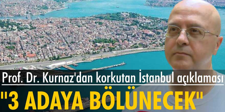 Prof. Dr. Levent Kurnaz'dan küresel ısınma açıklaması: İstanbul 3 adaya bölünecek