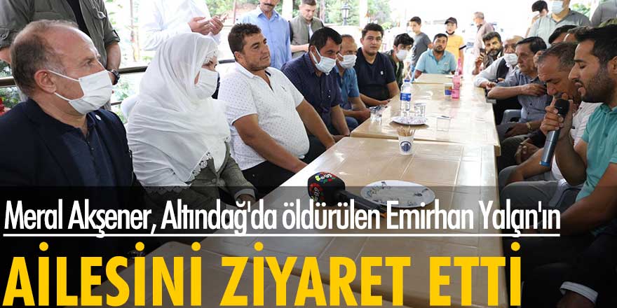 Meral Akşener, Ankara'da öldürülen Emirhan Yalçın'ın ailesini ziyaret etti