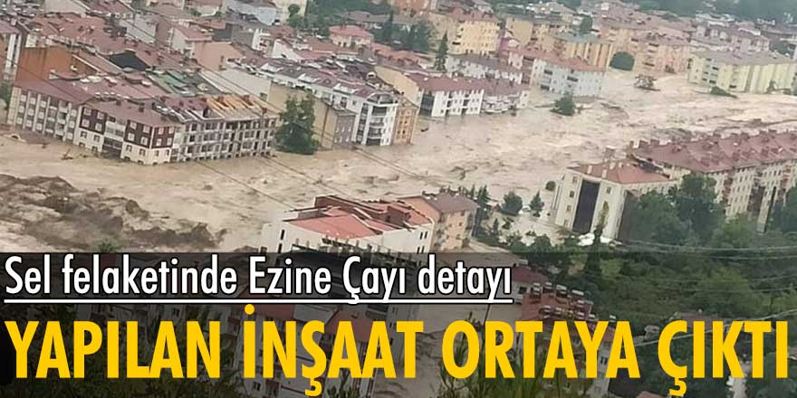 Kastamonu’daki sel felaketinde Ezine Çayı detayı! Yapılan inşaat ortaya çıktı