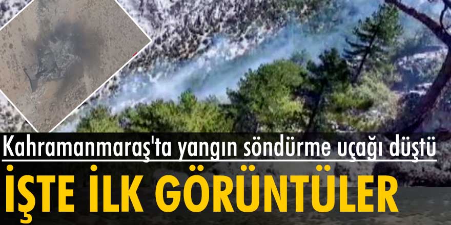 Kahramanmaraş'ta yangın söndürme uçağı düştü