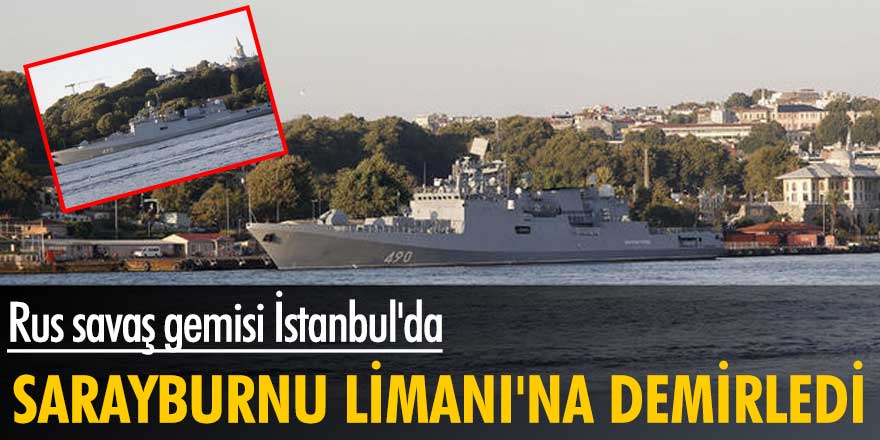 Rus savaş gemisi Sarayburnu Limanı'na demirledi!