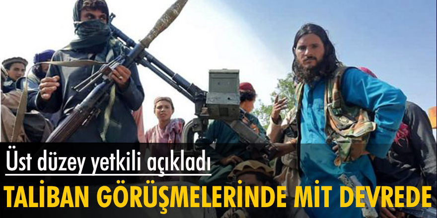 Taliban görüşmelerinde MİT de devrede