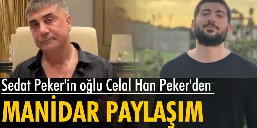 Sedat Peker'in oğlu Celal Han Peker'den manidar paylaşım