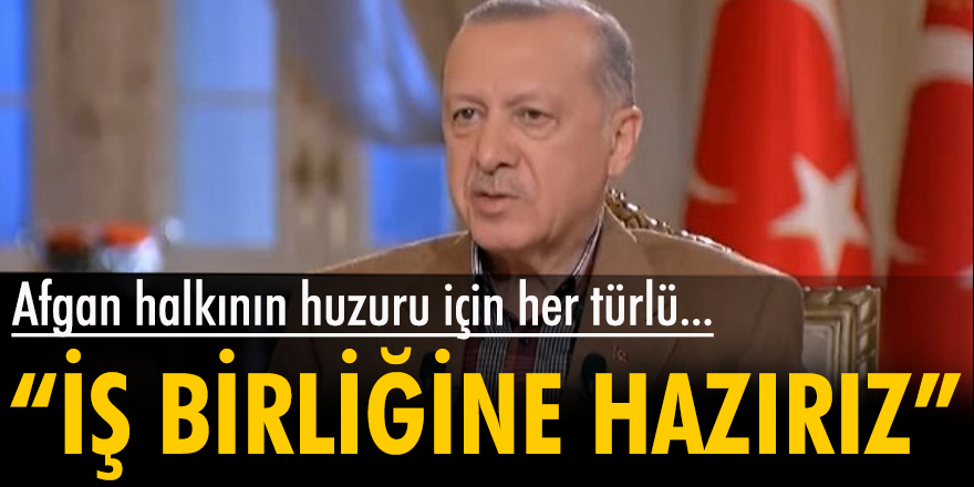 Erdoğan: Afgan halkının huzuru için her türlü iş birliğine hazırız