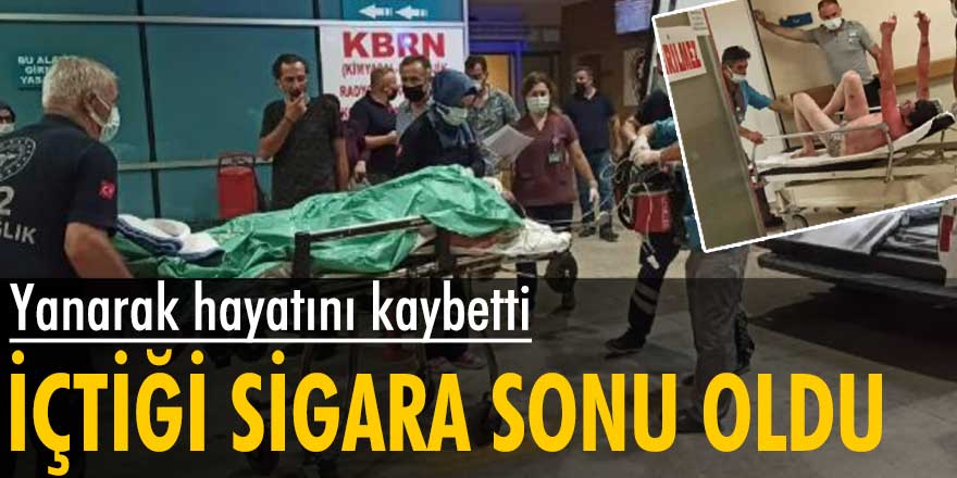 Bursa İbrahim Yazıcı'nın içtiği sigara sonu oldu! Yanarak hayatını kaybetti