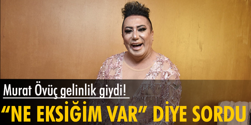 Murat Övüç gelinlik giydi! "Benim ne eksiğim var" diye sordu