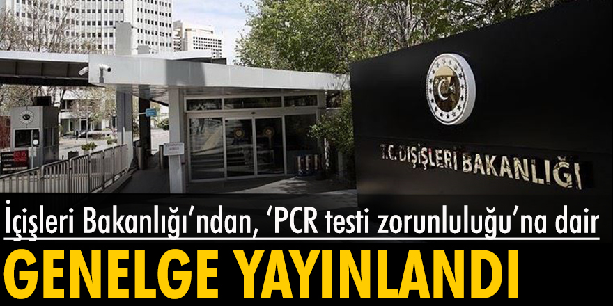 İçişleri Bakanlığı’ndan “PCR Testi Zorunluluğu” genelgesi