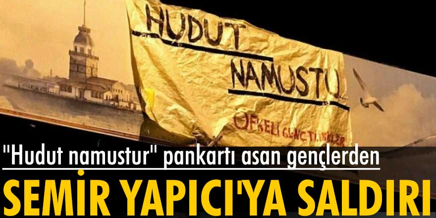 "Hudut namustur" pankartı asan gençlerden Semir Yapıcı'ya saldırı