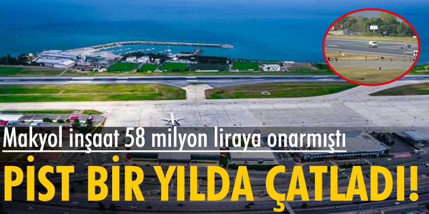 Makyol İnşaat'ın 58 milyon liraya onarımını yaptığı Trabzon Havalimanı pisti bir yılda çatladı