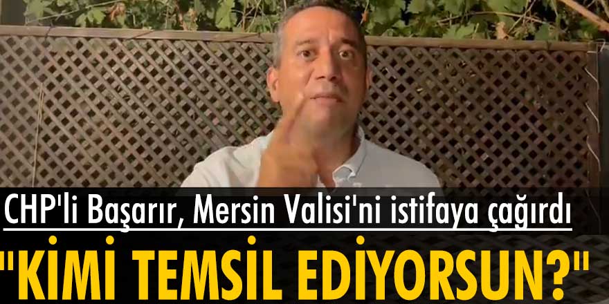 CHP’li Ali Mahir Başarır'dan Mersin Valisi Ali İhsan Su ve İçişleri Bakan Yardımcısı Muhterem İnce'ye tepki