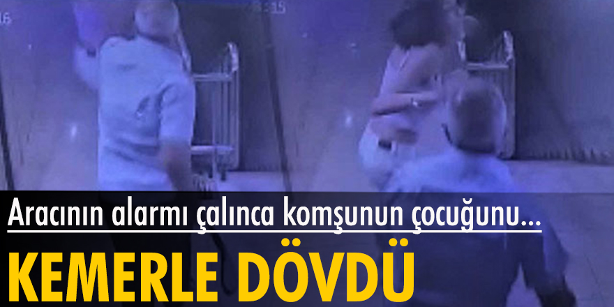 Aracının alarmı çalınca komşunun çocuğunu kemerle dövdü