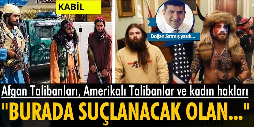 Doğan Satmış yazdı: Afgan Talibanları, Amerikalı Talibanlar ve kadın hakları