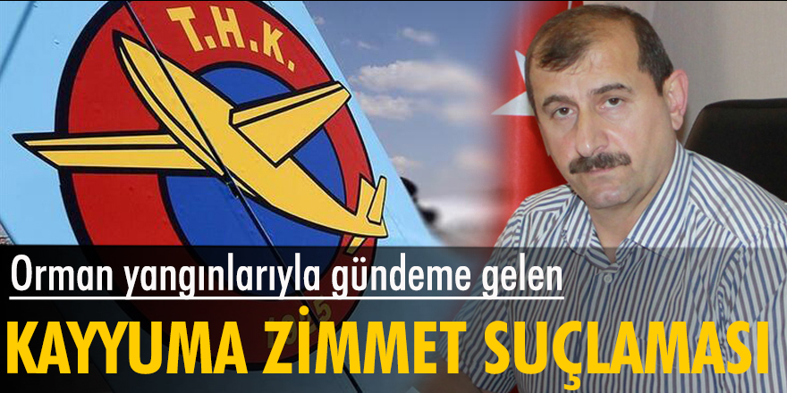 Orman yangınlarıyla gündeme gelen THK kayyumuna zimmet suçlaması