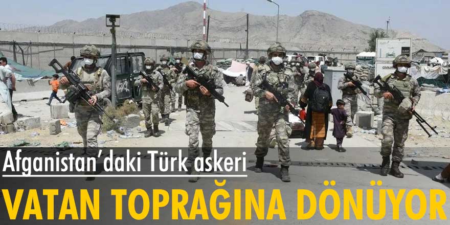 Türk askerinin Afganistan'dan tahliyesine başlandı