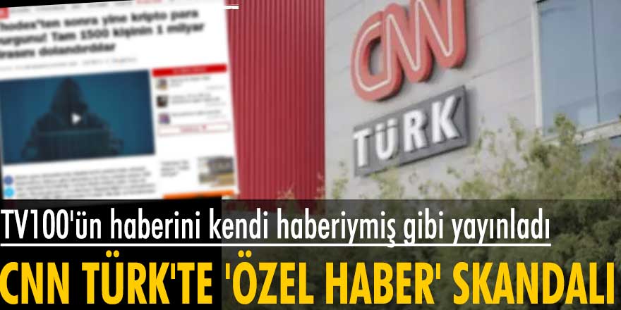 CNN Türk, TV100'ün özel haberini kendi haberiymiş gibi yayınladı