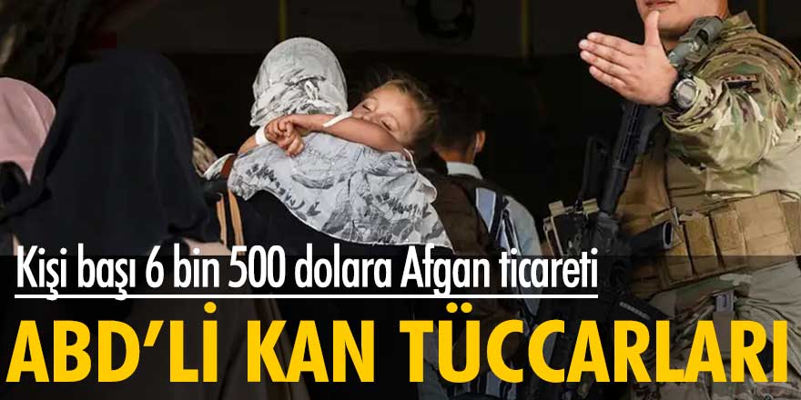 ABD’li ‘kan tüccarları’ can havliyle kaçan Afganlardan kişi başı 6 bin 500 dolar istediler