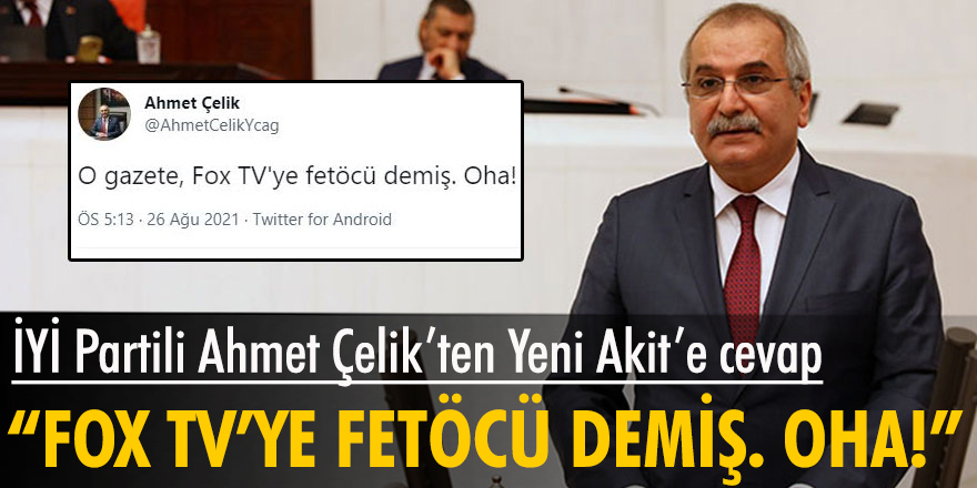 İYİ Partili Ahmet Çelik'ten Yeni Akit'e cevap