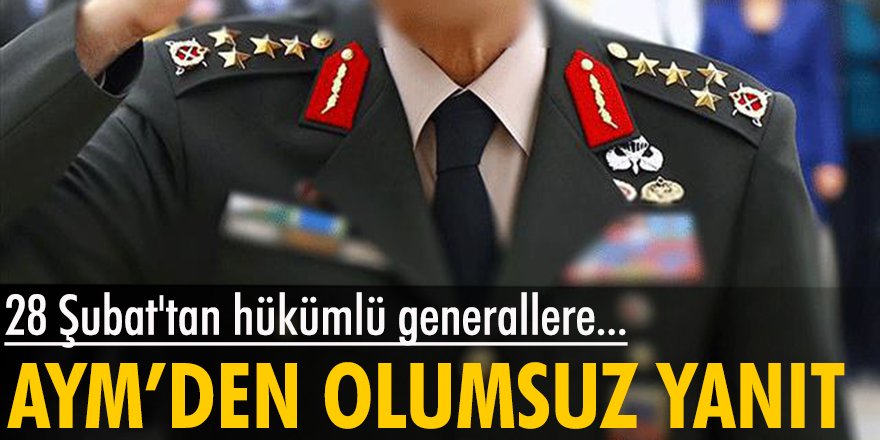 28 Şubat'tan hükümlü generallere AYM'den olumsuz yanıt