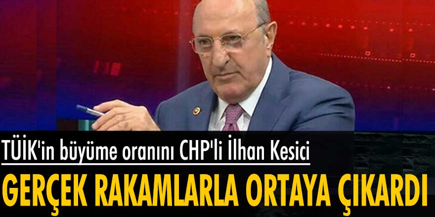 TÜİK'in büyüme oranını CHP'li İlhan Kesici gerçek rakamlarla ortaya çıkardı