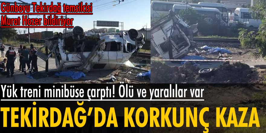 Tekirdağ'da yük treni minübüse çarptı! Ölü ve yaralılar var