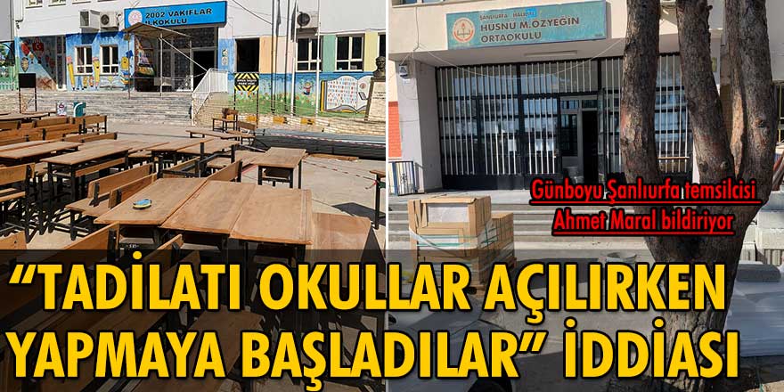 “Tadilatı okullar açılırken yapmaya başladılar” iddiası