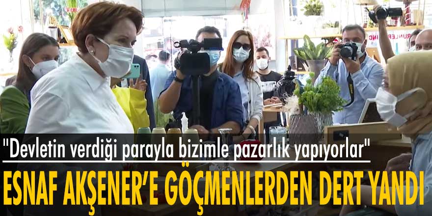 Samsun'da esnaf Meral Akşener’e göçmenlerden dert yandı