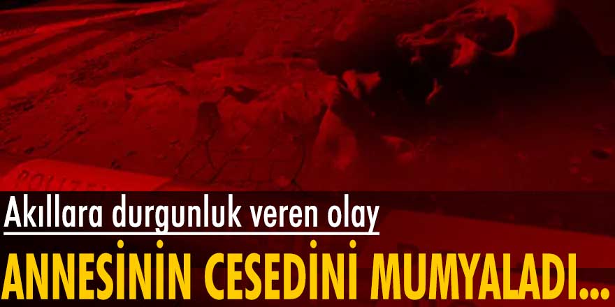 Avusturya'da akıllara durgunluk veren olay! Annesinin cesedini mumyaladı...