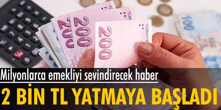 Milyonlarca emekliyi sevindirecek haber! 2 bin TL yatmaya başladı